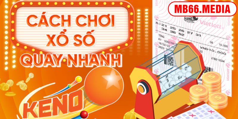 Cách chơi xổ số Keno nhanh chóng, dễ hiểu