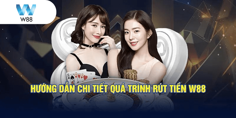 Hướng dẫn chi tiết quá trình rút tiền W88