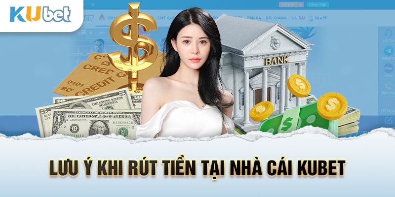 Tổng hợp lưu ý các quy định cần nhớ khi rút tiền tại Kubet