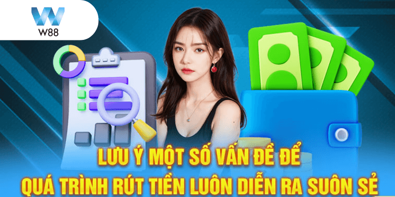 Những điều cần lưu ý để quá trình rút tiền W88 diễn ra suôn sẻ