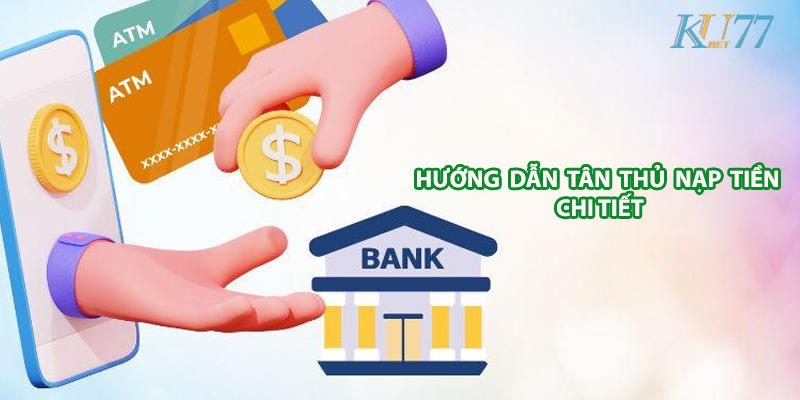 Hướng dẫn nạp tiền kubet cho tân thủ chi tiết nhất