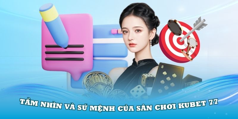 Khám phá tầm nhìn và sứ mệnh của sân chơi Kubet 77