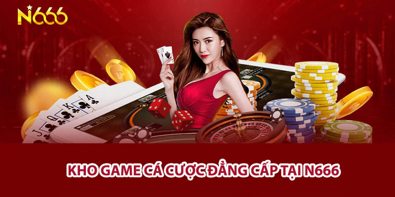 Kho game cá cược đẳng cấp tại N666